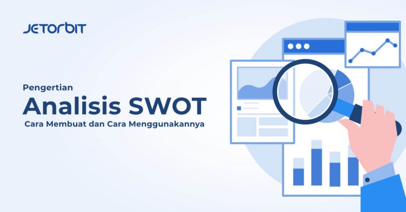 Pengertian Analisis SWOT, Cara Membuat, dan Cara Menggunakannya