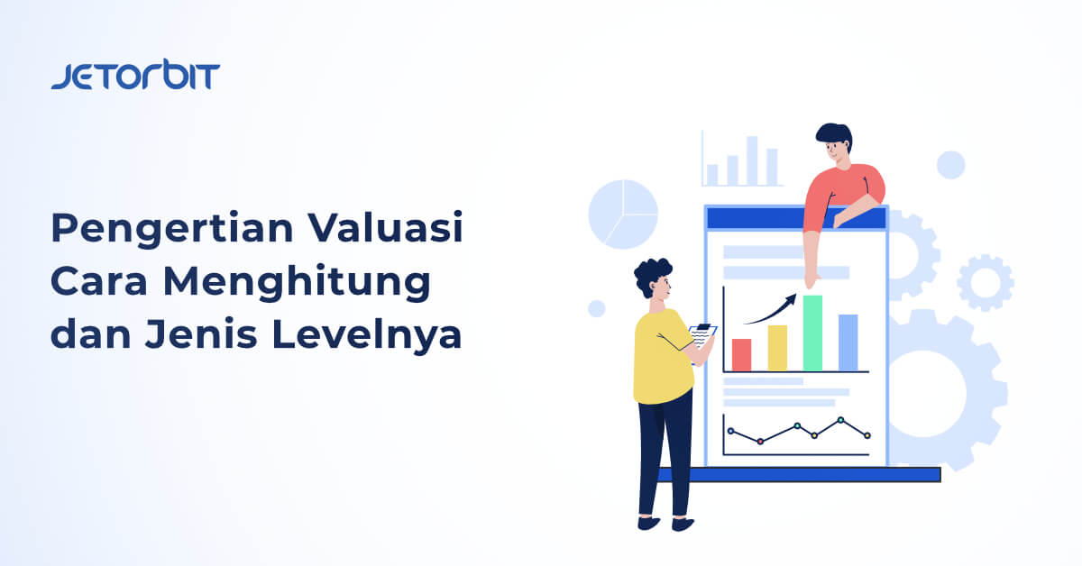 Pengertian Valuasi, Cara Menghitung, dan Jenis Levelnya