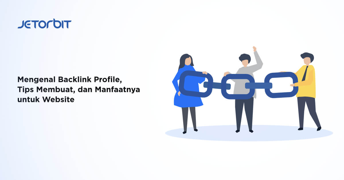 Mengenal Backlink Profile, Tips Membuat, dan Manfaatnya untuk Website