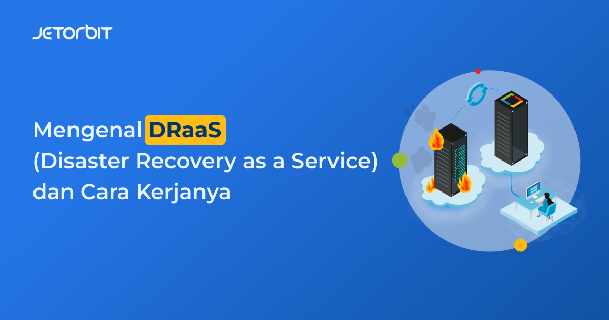 Mengenal DRaaS (Disaster Recovery as a Service) dan Cara Kerjanya