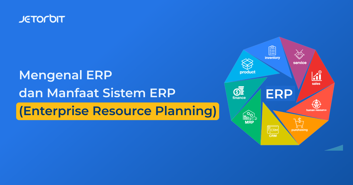 Mengenal ERP dan Manfaat Sistem ERP (Enterprise Resource Planning)