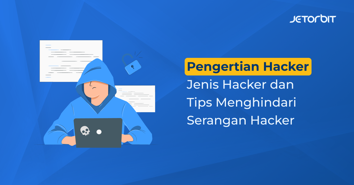 Pengertian Hacker, Jenis Hacker, dan Tips Menghindari Serangan Hacker