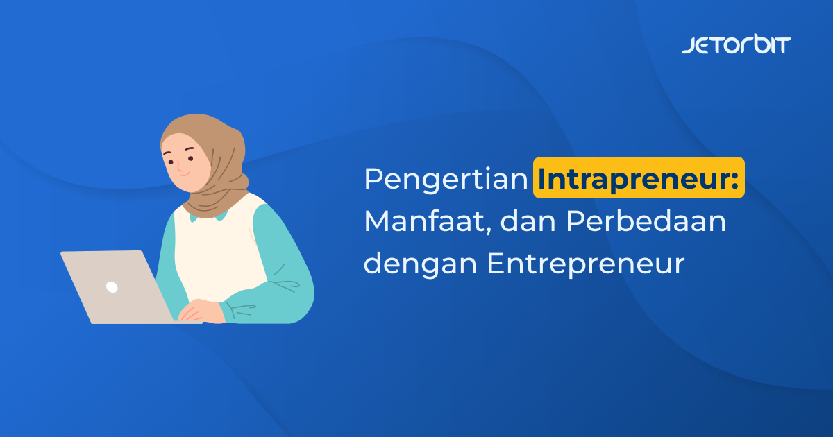 Pengertian Intrapreneur, Manfaat, dan Perbedaan dengan Entrepreneur