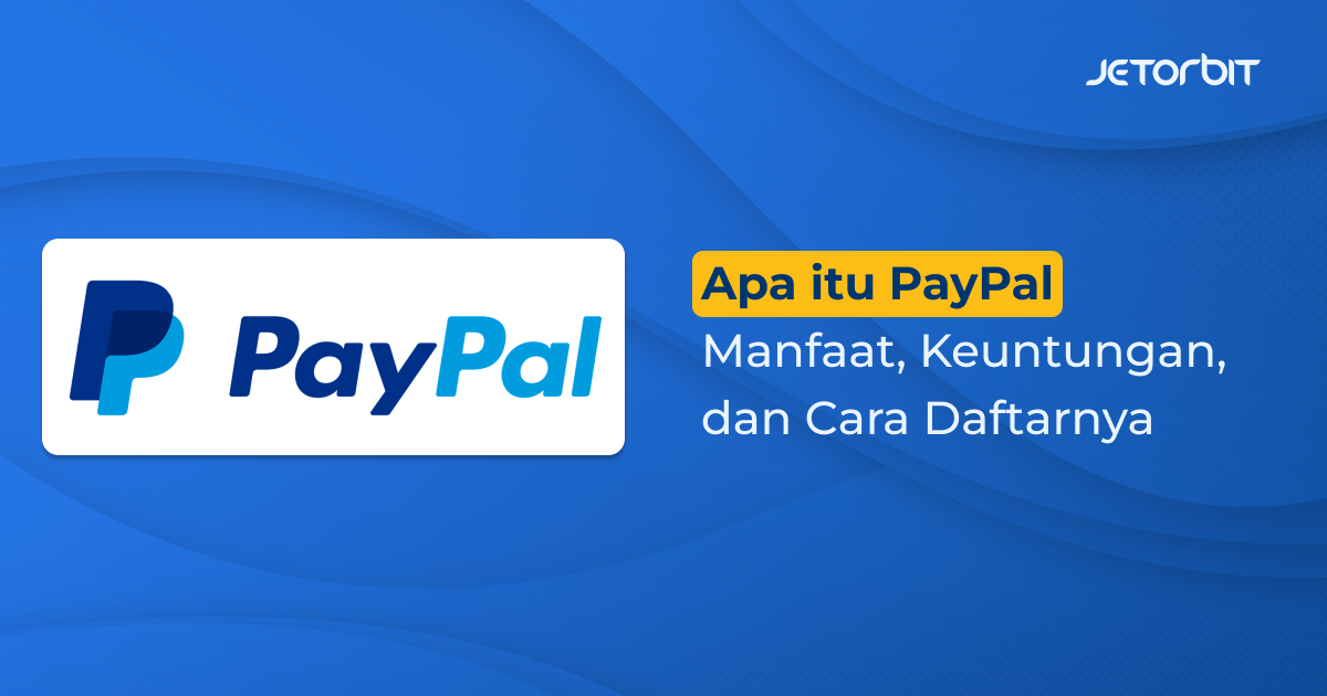 Apa Itu PayPal, Manfaat, Keuntungan, dan Cara Daftarnya