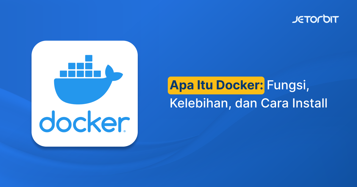 Apa Itu Docker, Fungsi, Kelebihan, dan Cara Install