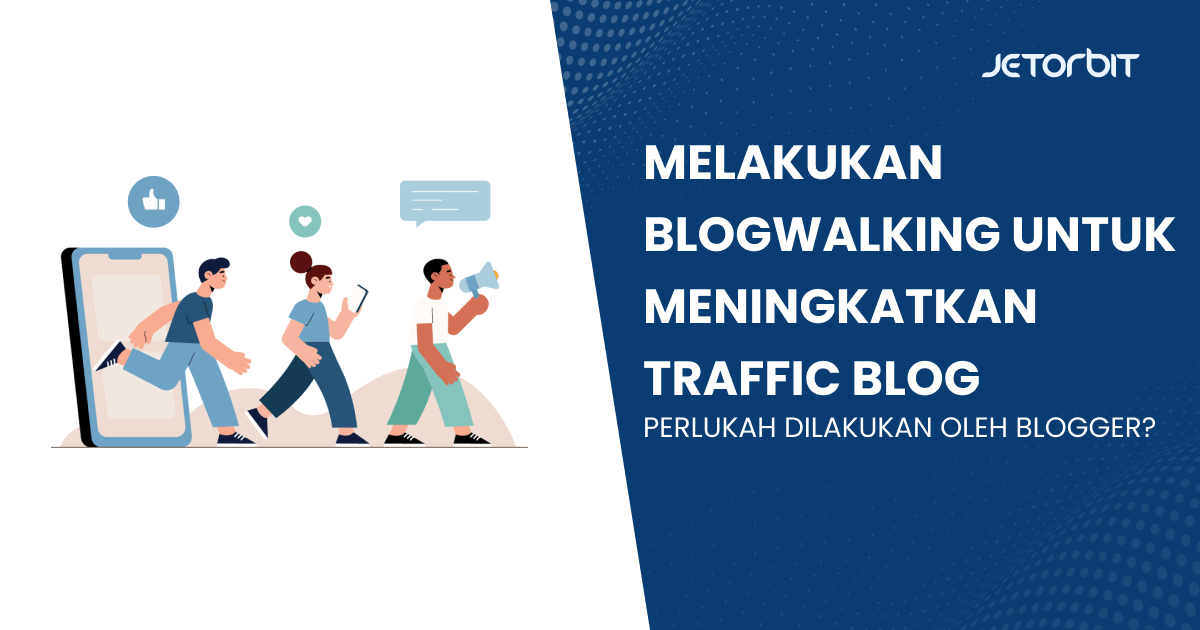 Melakukan Blogwalking untuk Meningkatkan Traffic Blog, Perlukah Dilakukan oleh Blogger?