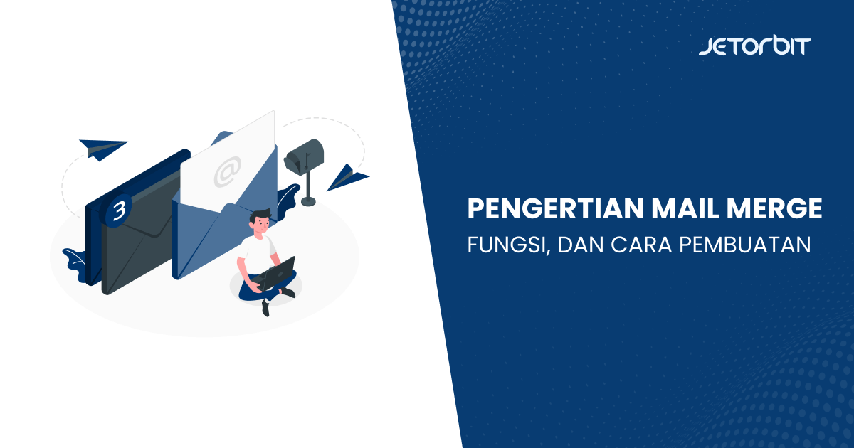 Pengertian Mail Merge, Fungsi, dan Cara Pembuatan