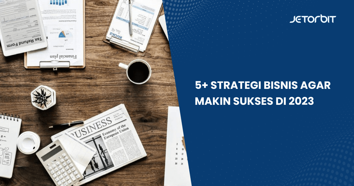 5+ Strategi Bisnis agar Makin Sukses di 2023