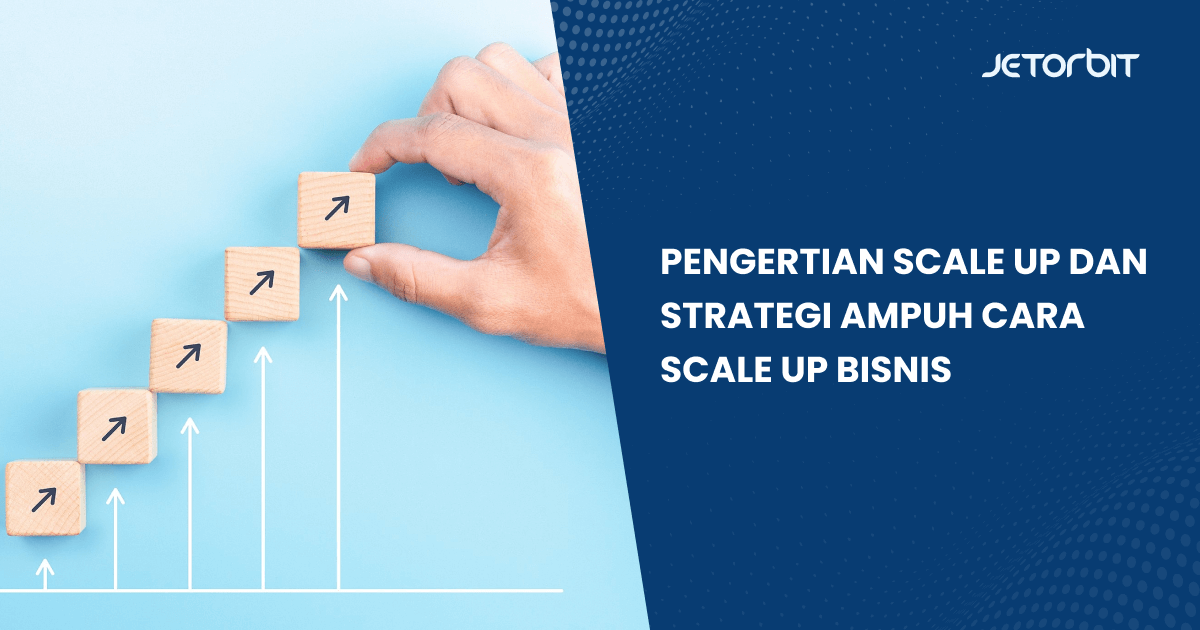 Pengertian Scale Up dan Strategi Ampuh Cara Scale Up Bisnis