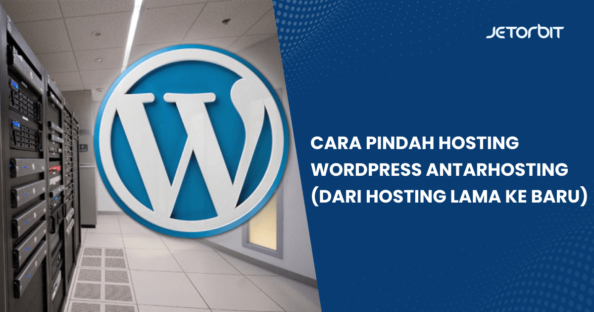 Cara Pindah Hosting WordPress Antarhosting (dari Hosting Lama ke Baru)