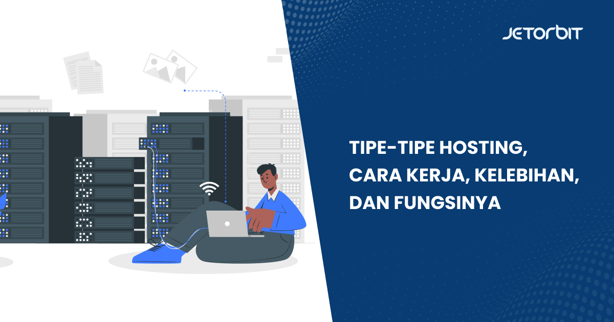 Tipe-Tipe Hosting, Cara Kerja, Kelebihan, dan Fungsinya