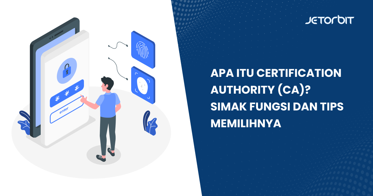 Apa Itu Certification Authority (CA)? Simak Fungsi dan Tips Memilihnya