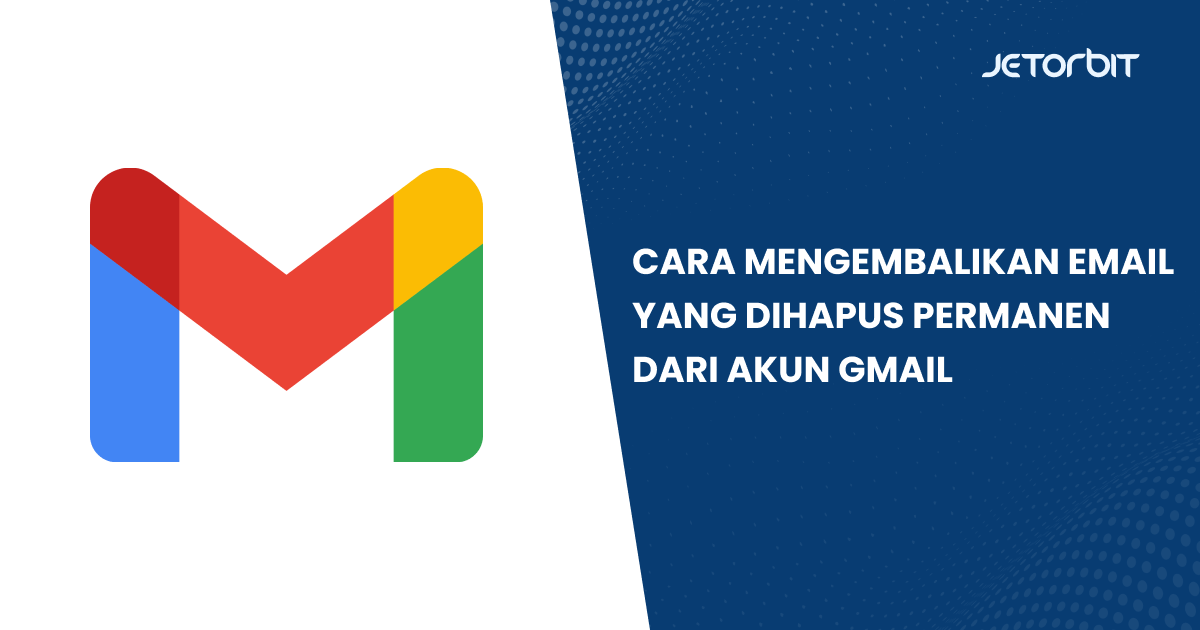 Cara Mengembalikan Email yang Dihapus Permanen dari Akun Gmail