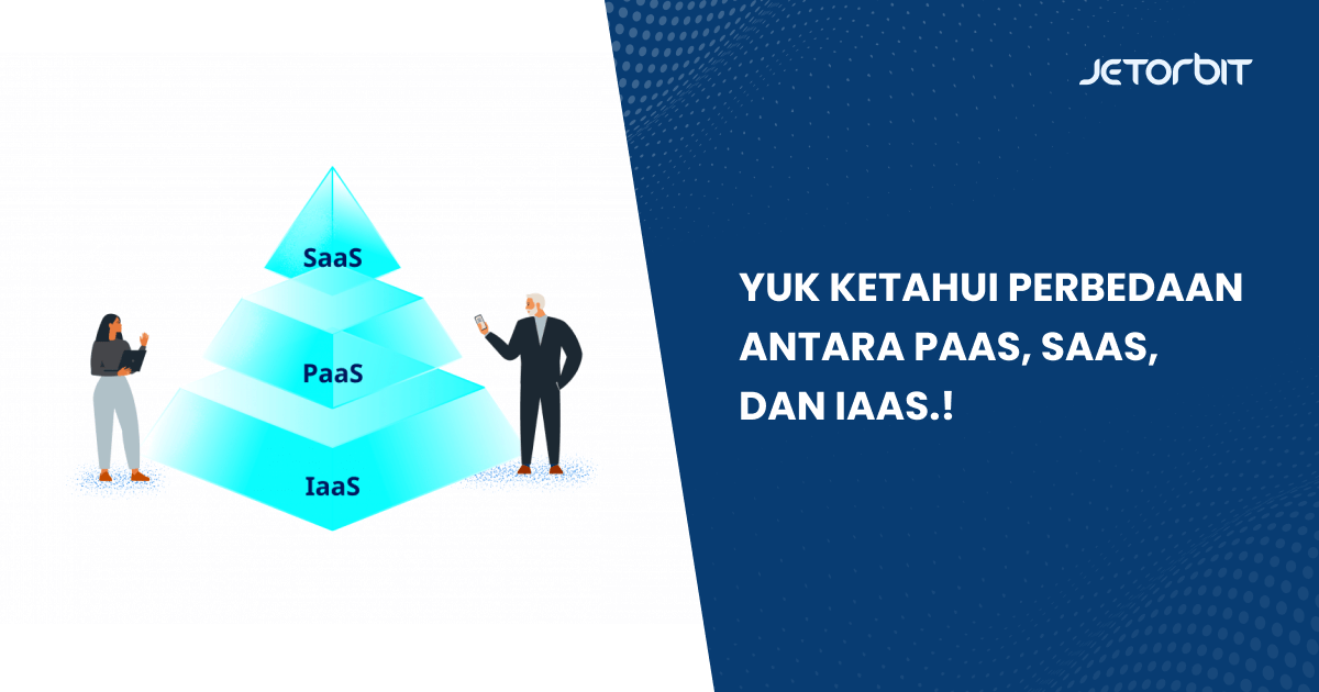 Yuk Ketahui Perbedaan antara Paas, SaaS, dan IaaS