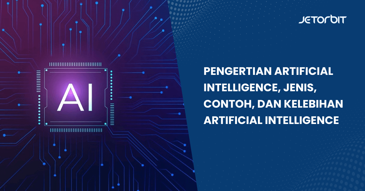 Pengertian Artificial Intelligence, Jenis, Contoh, dan Kelebihan Artificial Intelligence