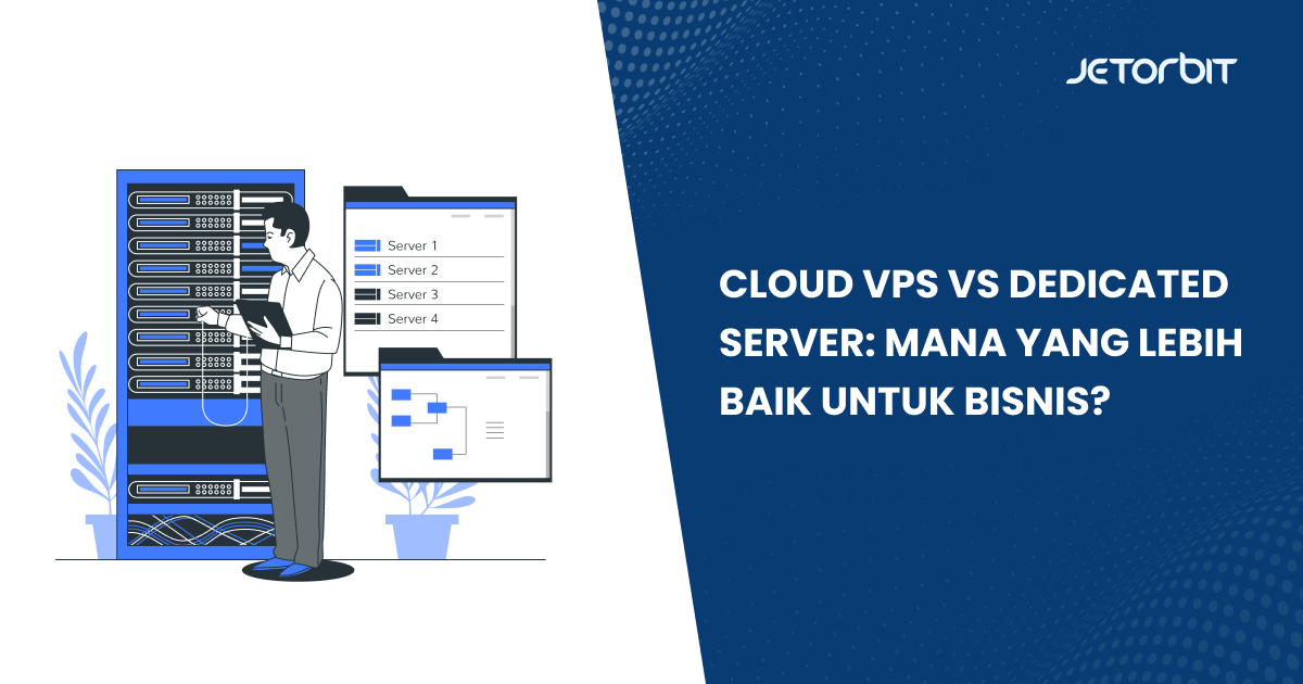 Cloud VPS vs Dedicated Server: Mana yang Lebih Baik untuk Bisnis?