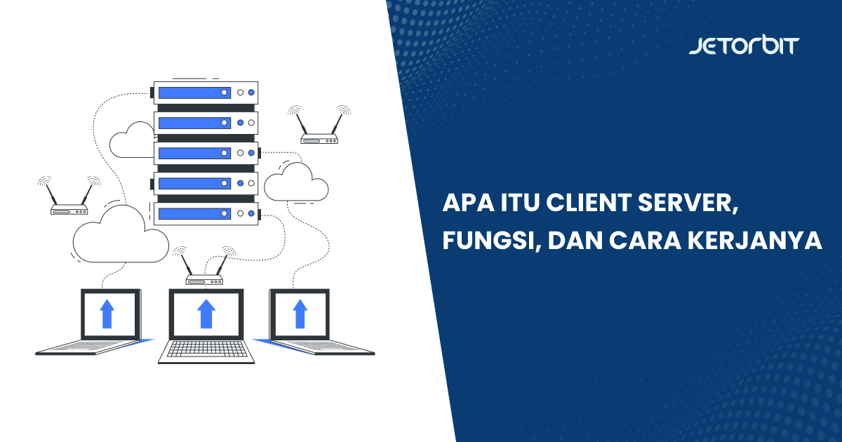 Apa Itu Client Server, Fungsi, dan Cara Kerjanya