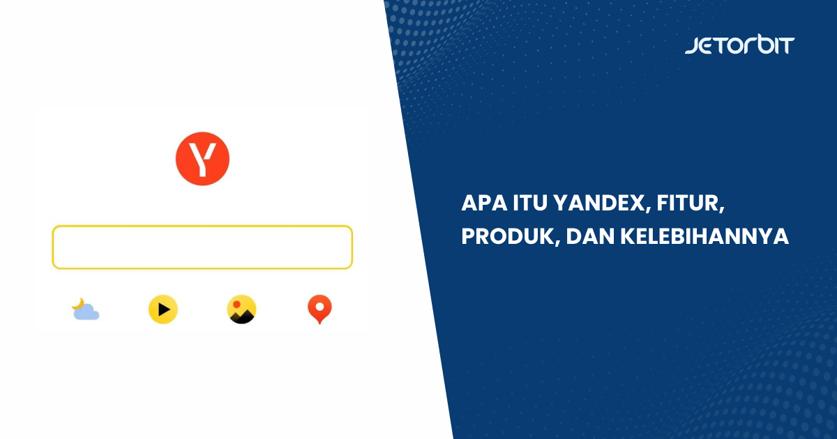 Apa Itu Yandex, Fitur, Produk, dan Kelebihannya