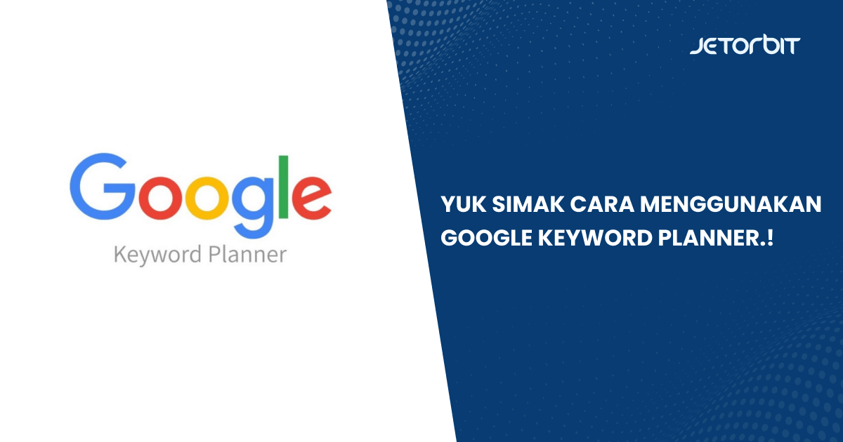 Yuk Simak Cara Menggunakan Google Keyword Planner!