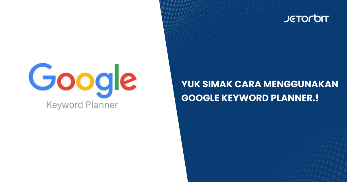 Yuk Simak Cara Menggunakan Google Keyword Planner.!