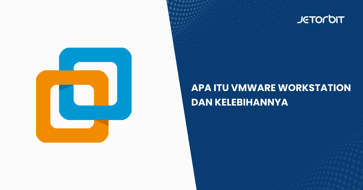 Apa Itu VMware Workstation dan Kelebihannya