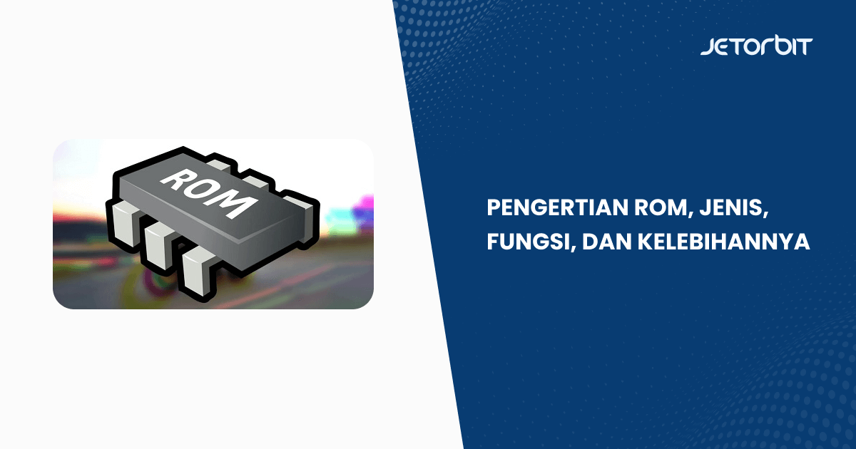 Pengertian ROM, Jenis, Fungsi, dan Kelebihannya