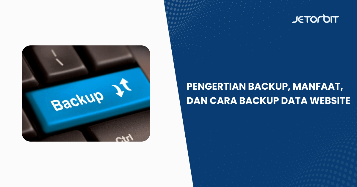 Pengertian Backup, Manfaat, dan Cara Backup Data Website