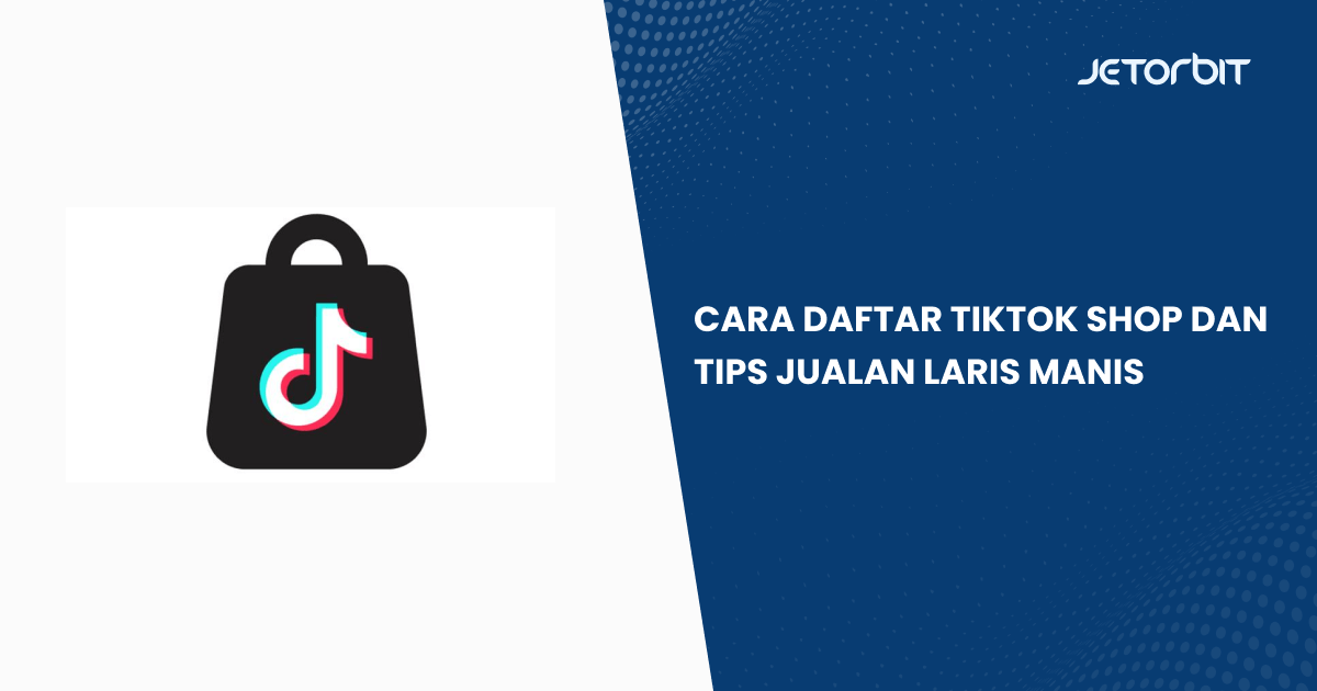 Cara Daftar TikTok Shop dan Tips Jualan Laris Manis