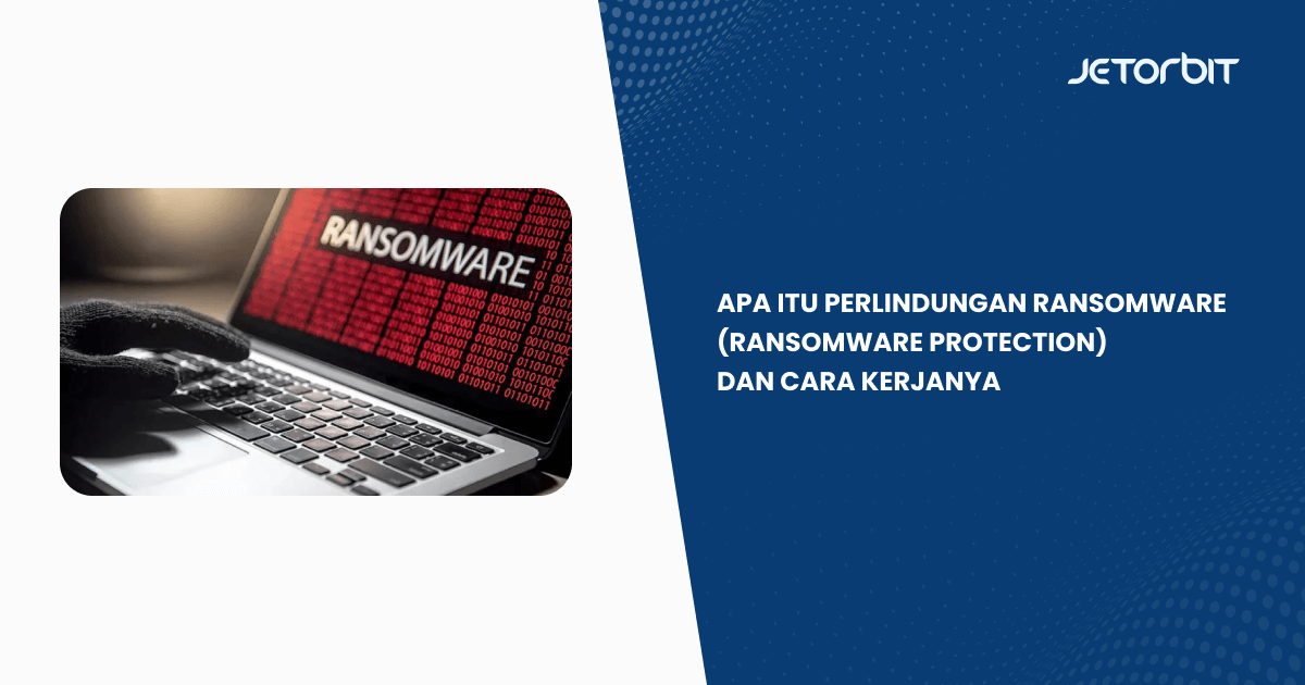 Apa Itu Perlindungan Ransomware (Ransomware Protection) dan Cara Kerjanya