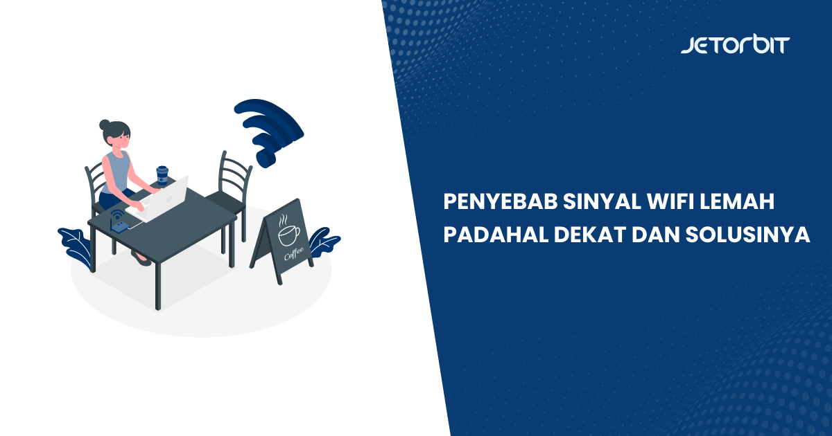 Penyebab Sinyal WiFi Lemah Padahal Dekat dan Solusinya