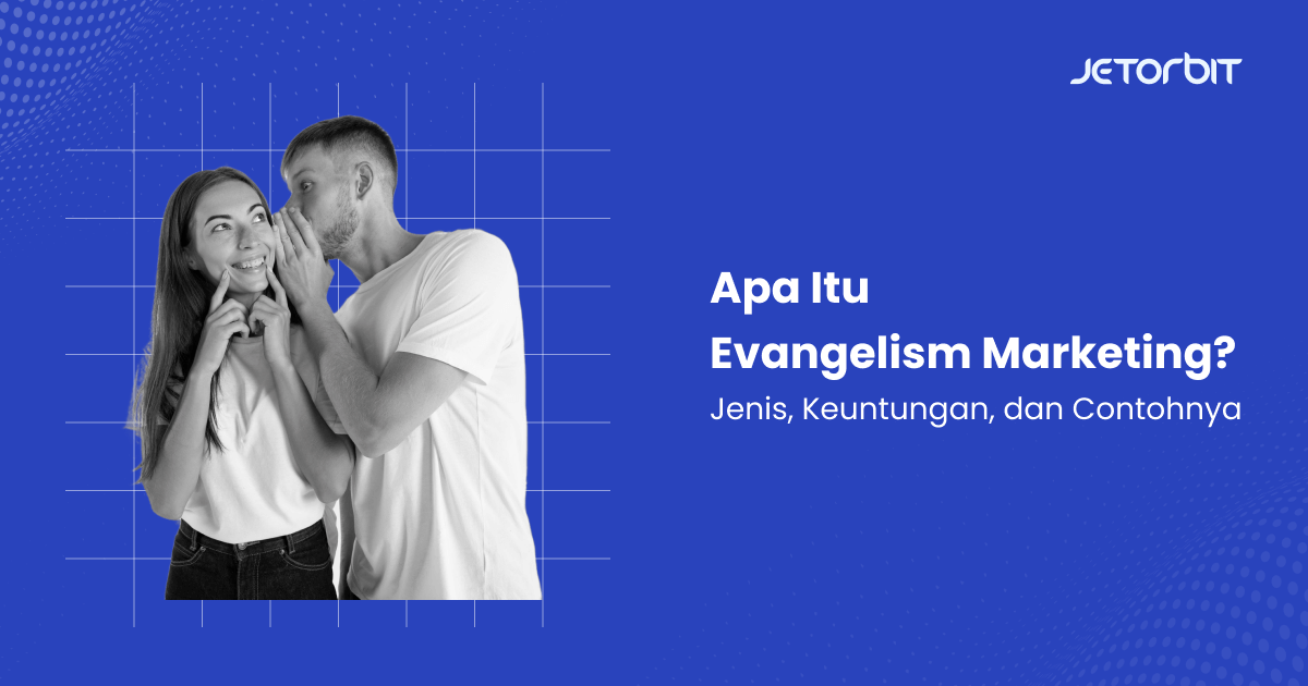 Apa Itu Evangelism Marketing, Jenis, Keuntungan, dan Contohnya