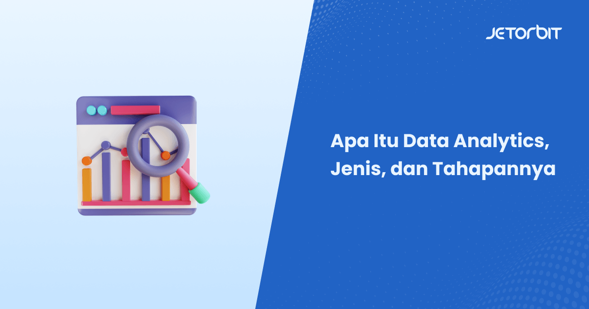 Apa Itu Data Analytics, Jenis, dan Tahapannya