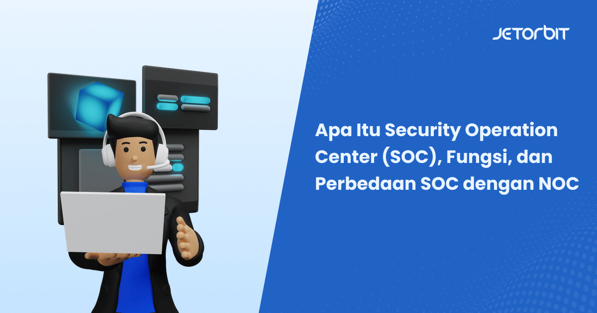 Apa Itu Security Operation Center (SOC), Fungsi, dan Perbedaan SOC dengan NOC
