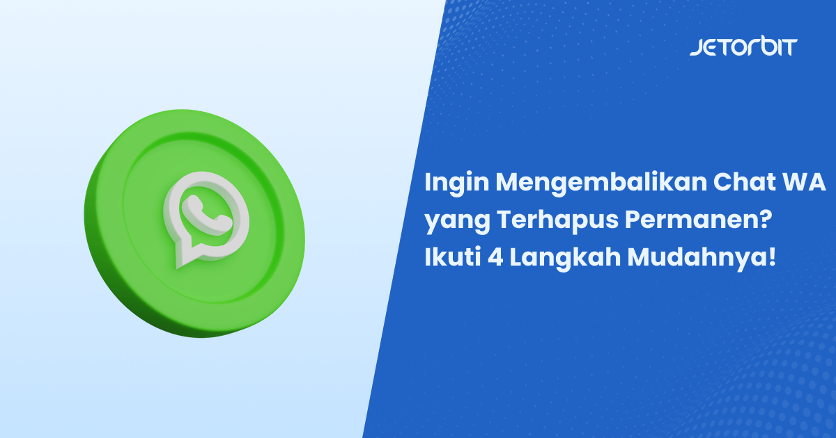 Ingin Mengembalikan Chat WA yang Terhapus Permanen? Ikuti 4 Langkah Mudahnya!