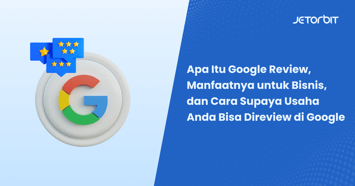 Apa Itu Google Review, Manfaatnya untuk Bisnis, dan Cara Supaya Usaha Anda Bisa Direview di Google