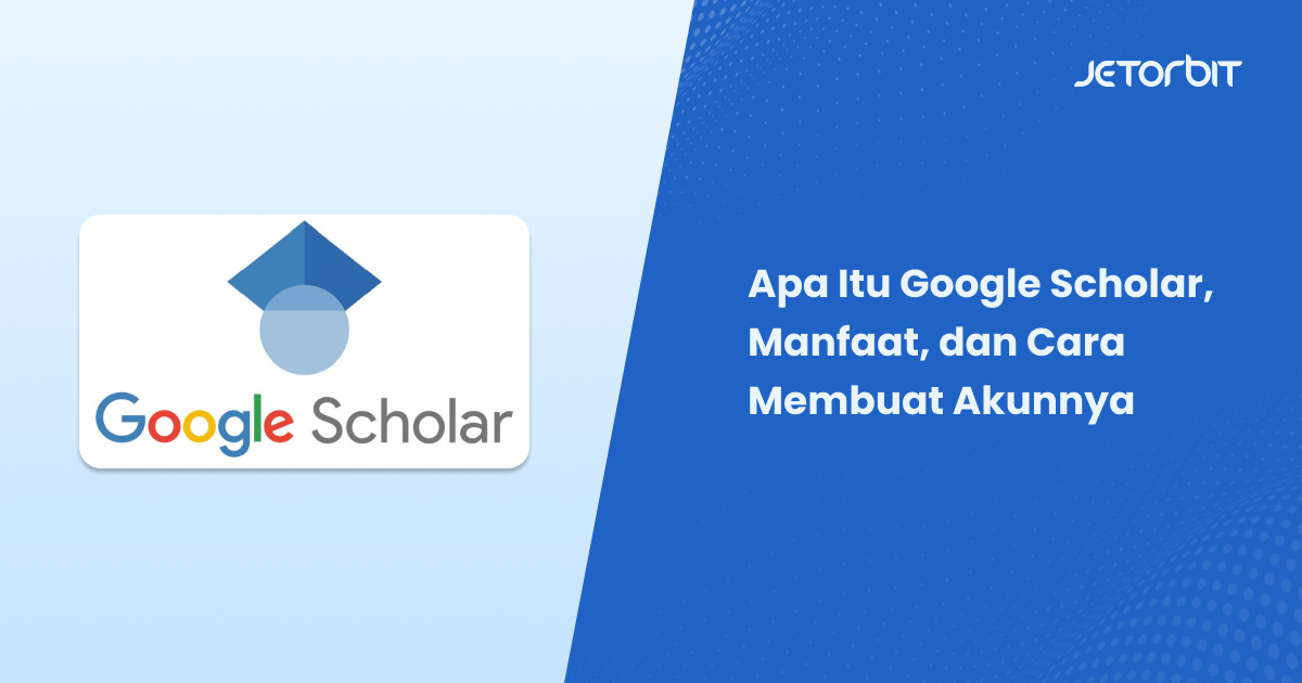 Apa Itu Google Scholar, Manfaat, dan Cara Membuat Akunnya