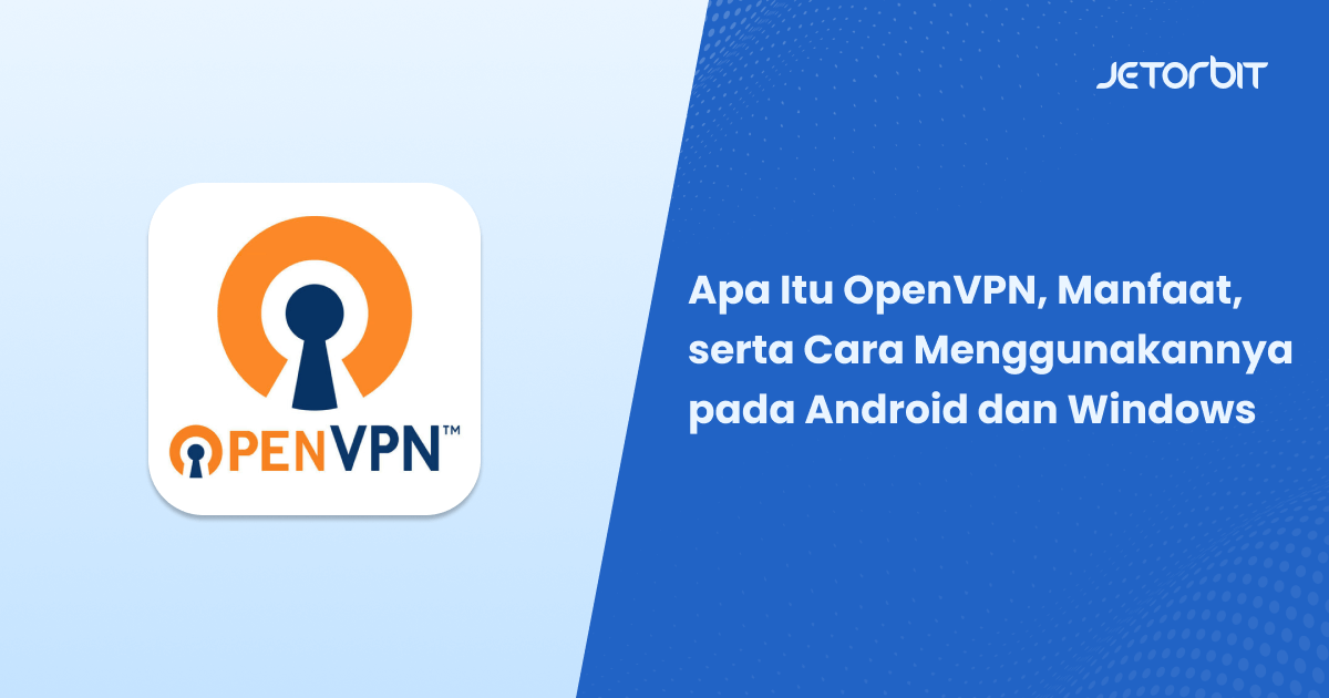 Apa Itu OpenVPN, Manfaat, serta Cara Menggunakannya pada Android dan Windows