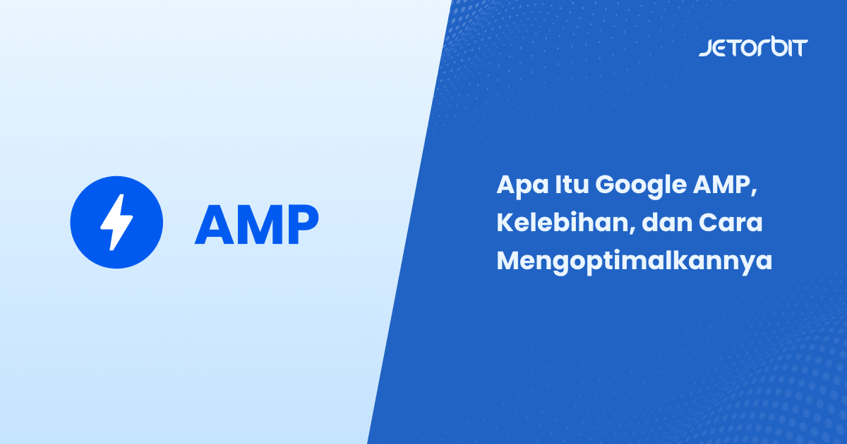 Apa Itu Google AMP, Kelebihan, dan Cara Mengoptimalkannya