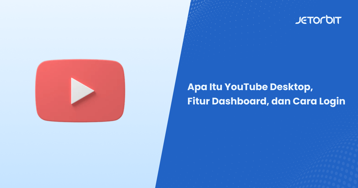 Apa Itu YouTube Desktop, Fitur Dashboard, dan Cara Login