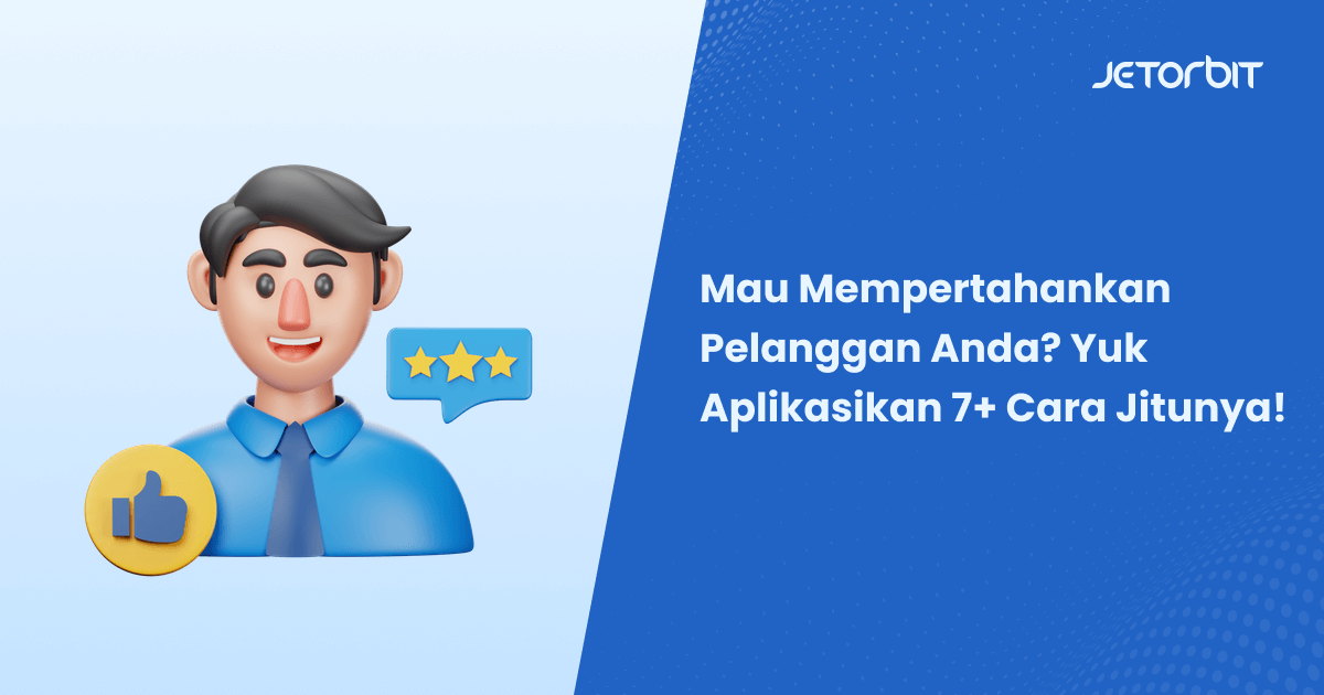 Mau Mempertahankan Pelanggan Anda? Yuk Aplikasikan 7+ Cara Jitunya!