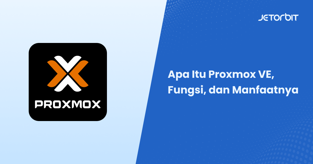 Apa Itu Proxmox VE, Fungsi, dan Manfaatnya