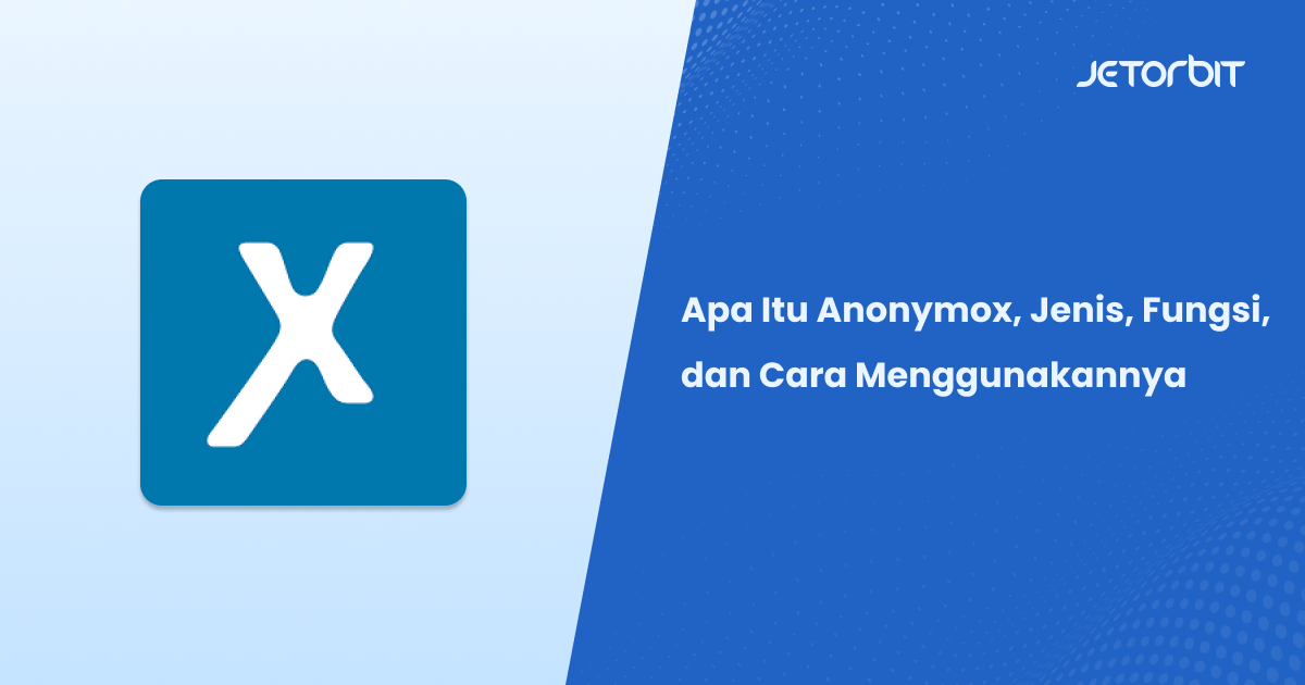 Apa Itu Anonymox, Jenis, Fungsi, dan Cara Menggunakannya