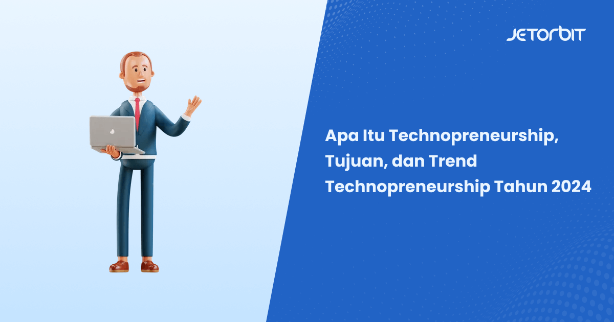 Apa Itu Technopreneurship, Tujuan, dan Trend Technopreneurship Tahun 2024