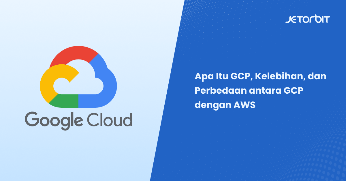 Apa Itu GCP, Kelebihan, dan Perbedaan antara GCP dengan AWS