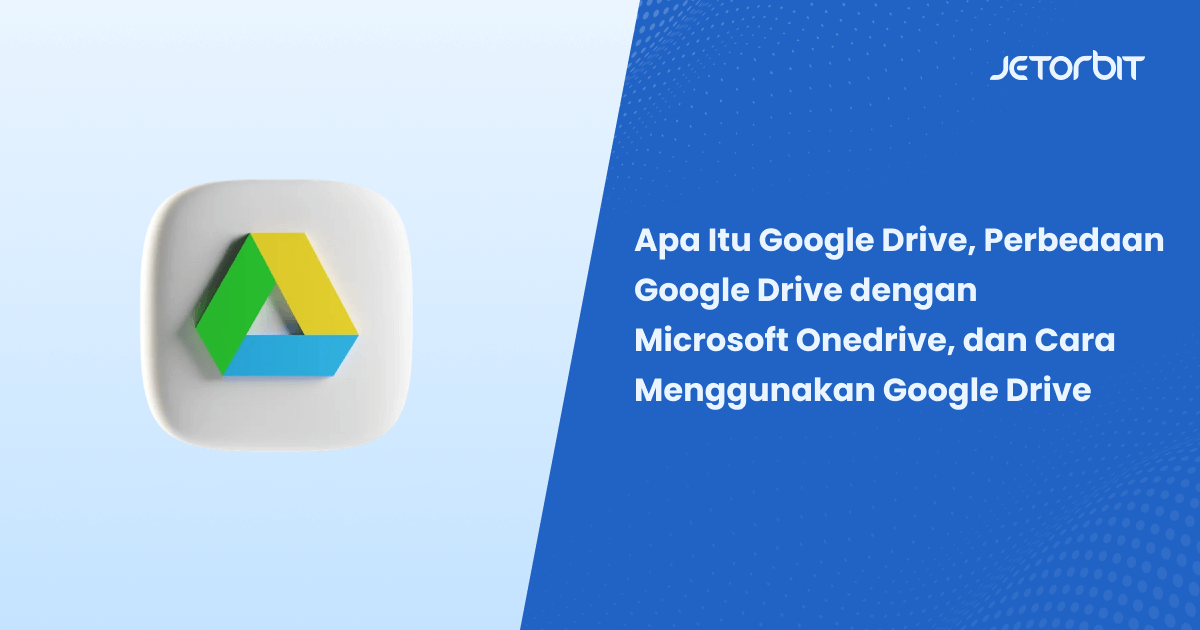 Apa Itu Google Drive, Perbedaan Google Drive dengan Microsoft Onedrive, dan Cara Menggunakan Google Drive