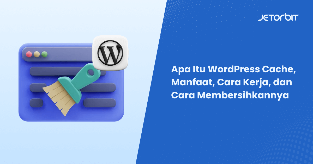 Apa Itu WordPress Cache, Manfaat, Cara Kerja, dan Cara Membersihkannya