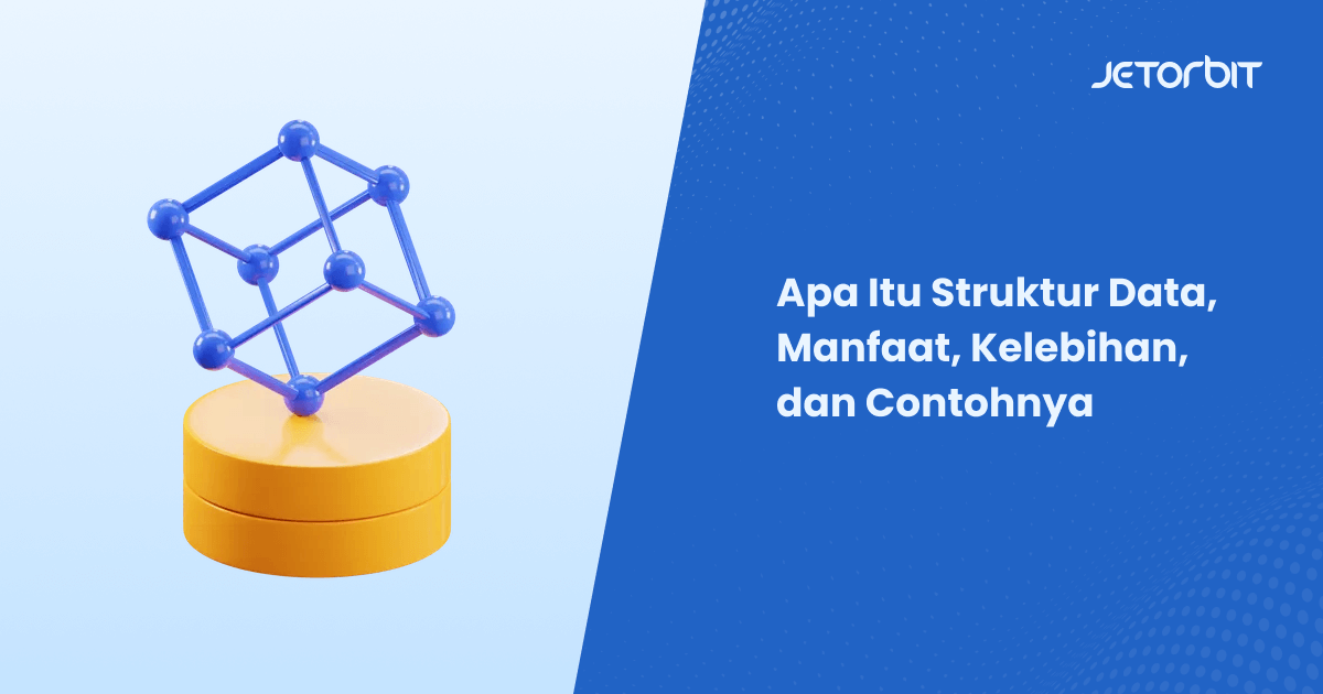 Apa Itu Struktur Data, Manfaat, Kelebihan, dan Contohnya