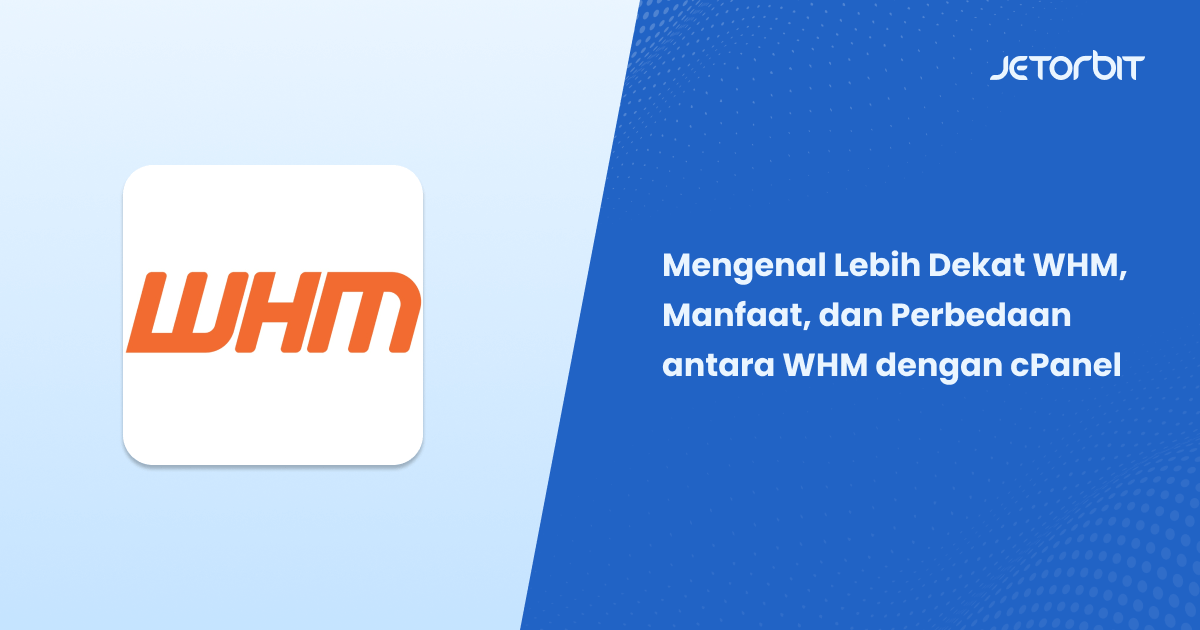 Mengenal Lebih Dekat WHM, Manfaat, dan Perbedaan antara WHM dengan cPanel