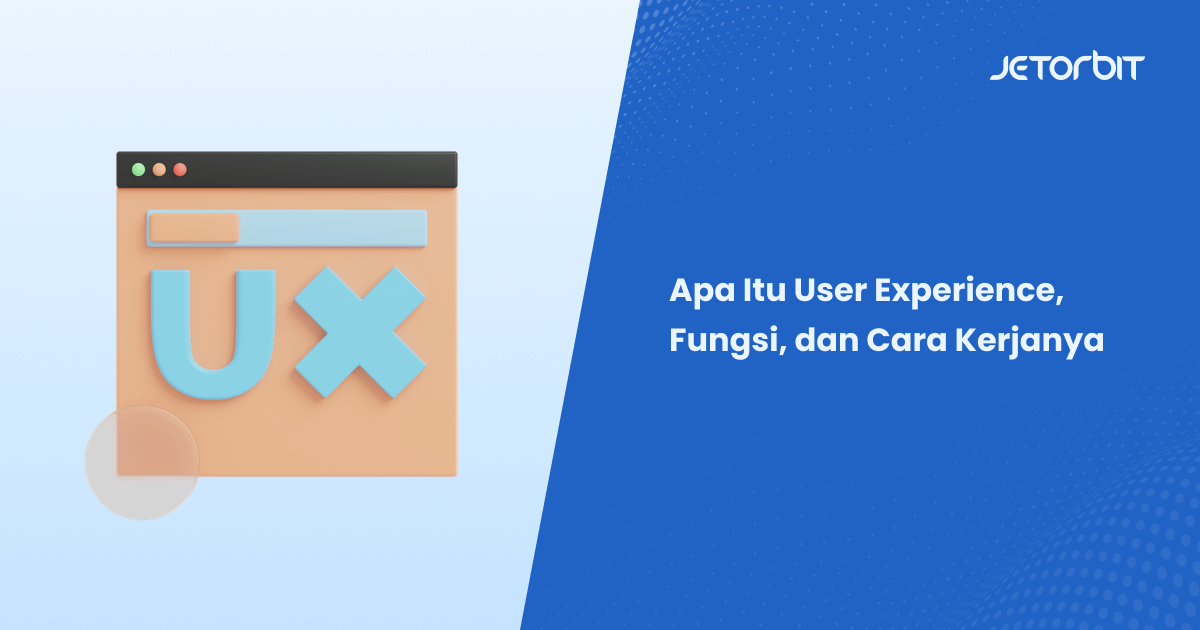 Apa Itu User Experience, Fungsi, dan Cara Kerjanya