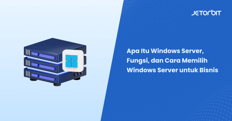 Apa Itu Windows Server, Fungsi, dan Cara Memilih Windows Server untuk Bisnis